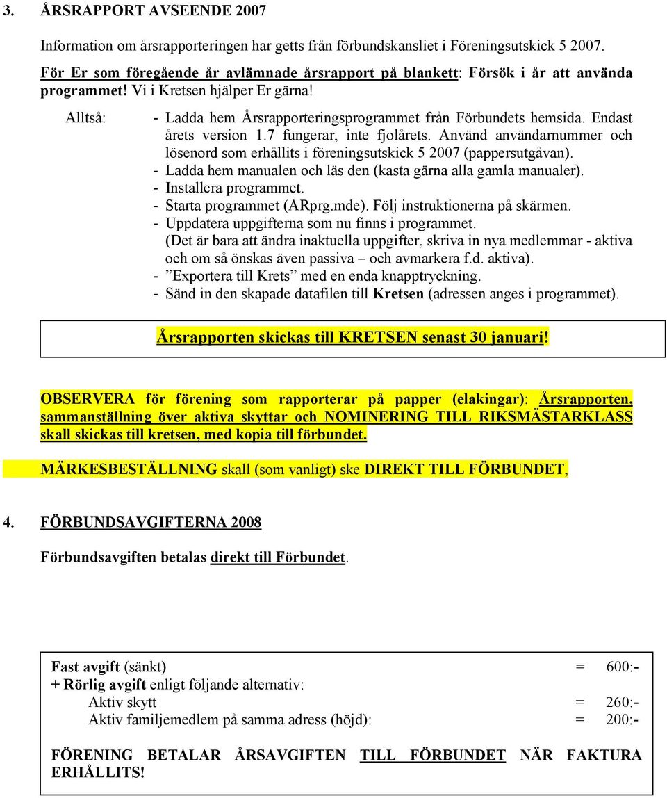 Endast årets version 1.7 fungerar, inte fjolårets. Använd användarnummer och lösenord som erhållits i föreningsutskick 5 2007 (pappersutgåvan).