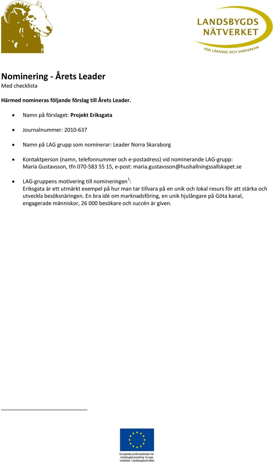e-postadress) vid nominerande LAG-grupp: Maria Gustavsson, tfn 070-583 55 15, e-post: maria.gustavsson@hushallningssallskapet.