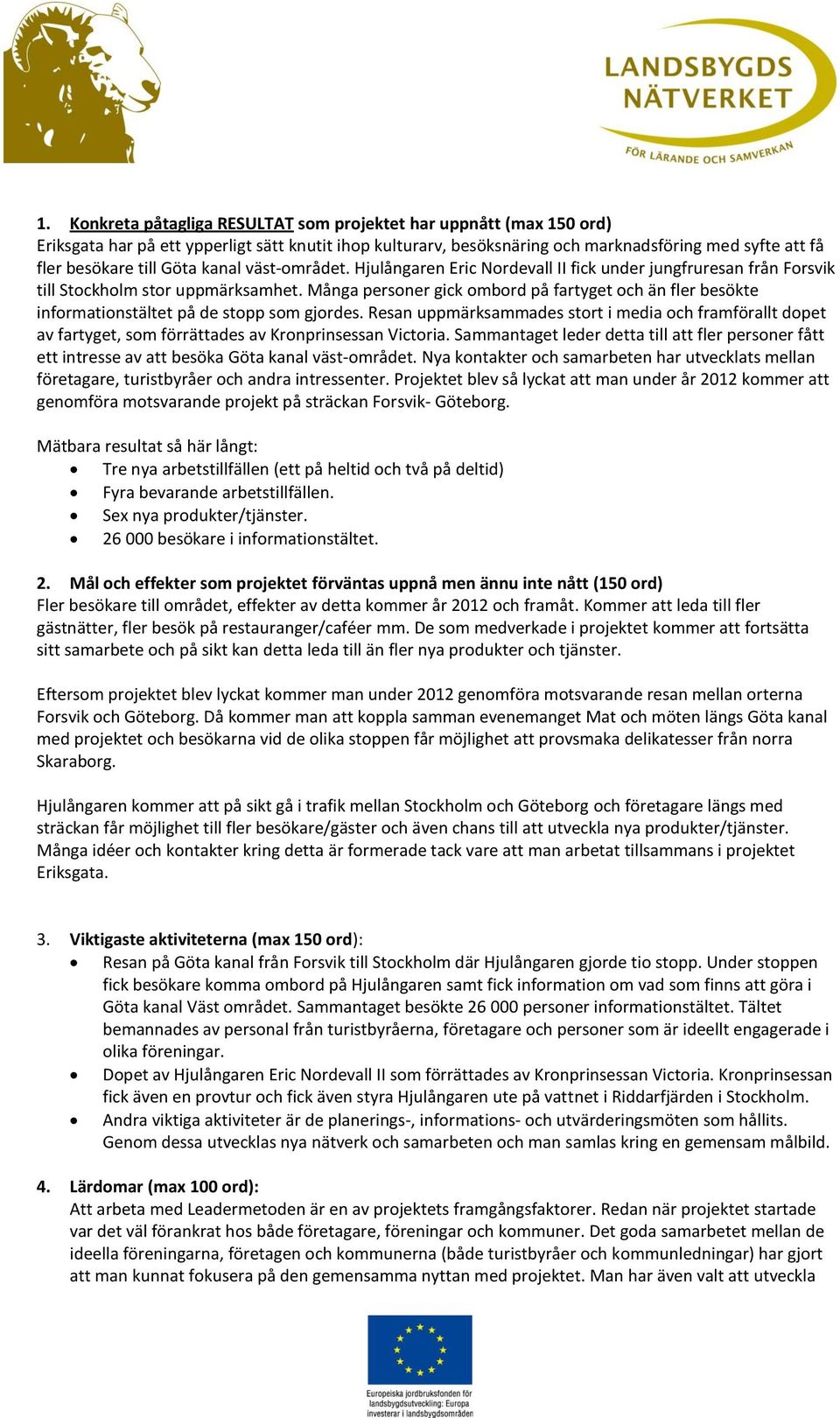 Många personer gick ombord på fartyget och än fler besökte informationstältet på de stopp som gjordes.