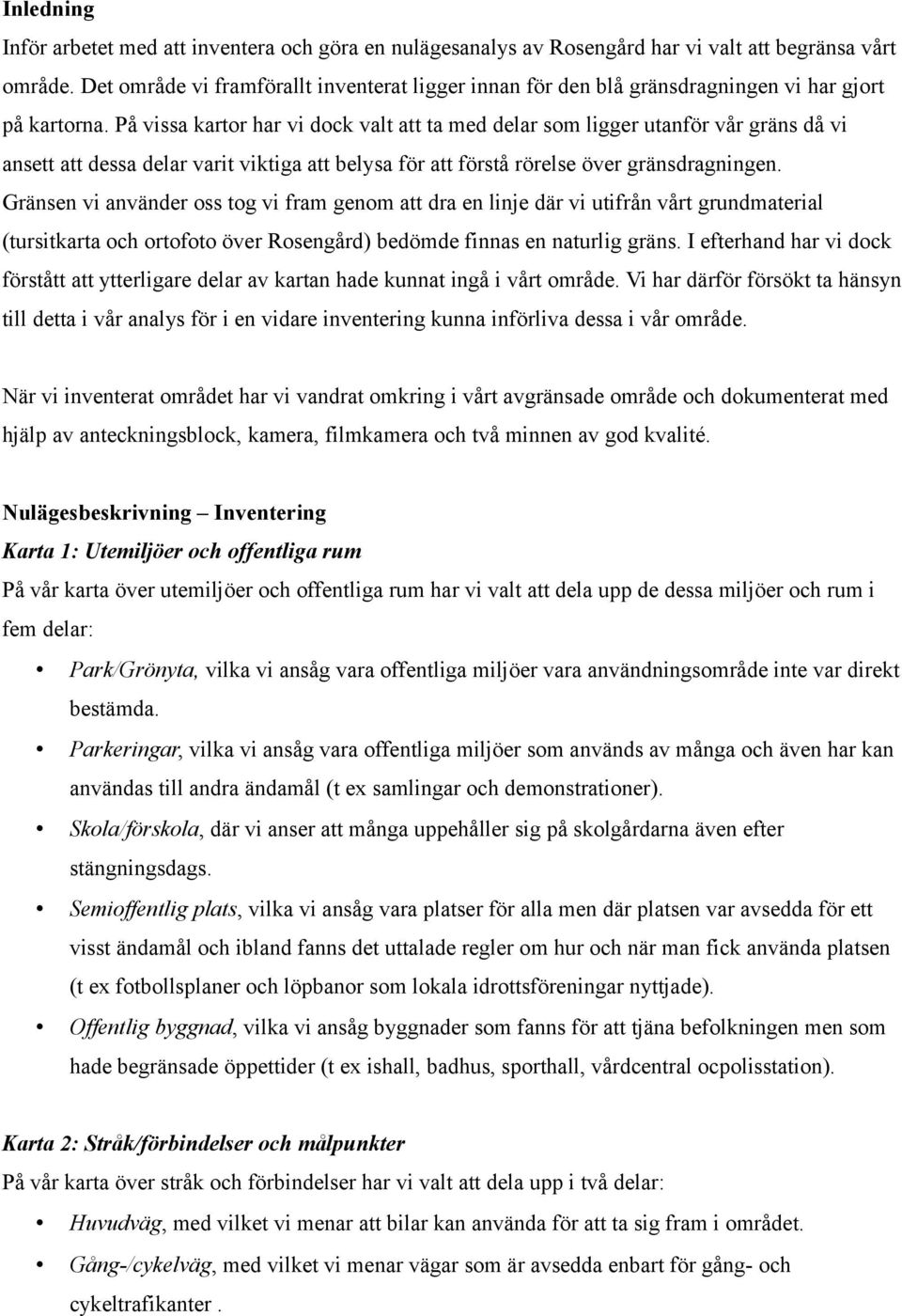 På vissa kartor har vi dock valt att ta med delar som ligger utanför vår gräns då vi ansett att dessa delar varit viktiga att belysa för att förstå rörelse över gränsdragningen.