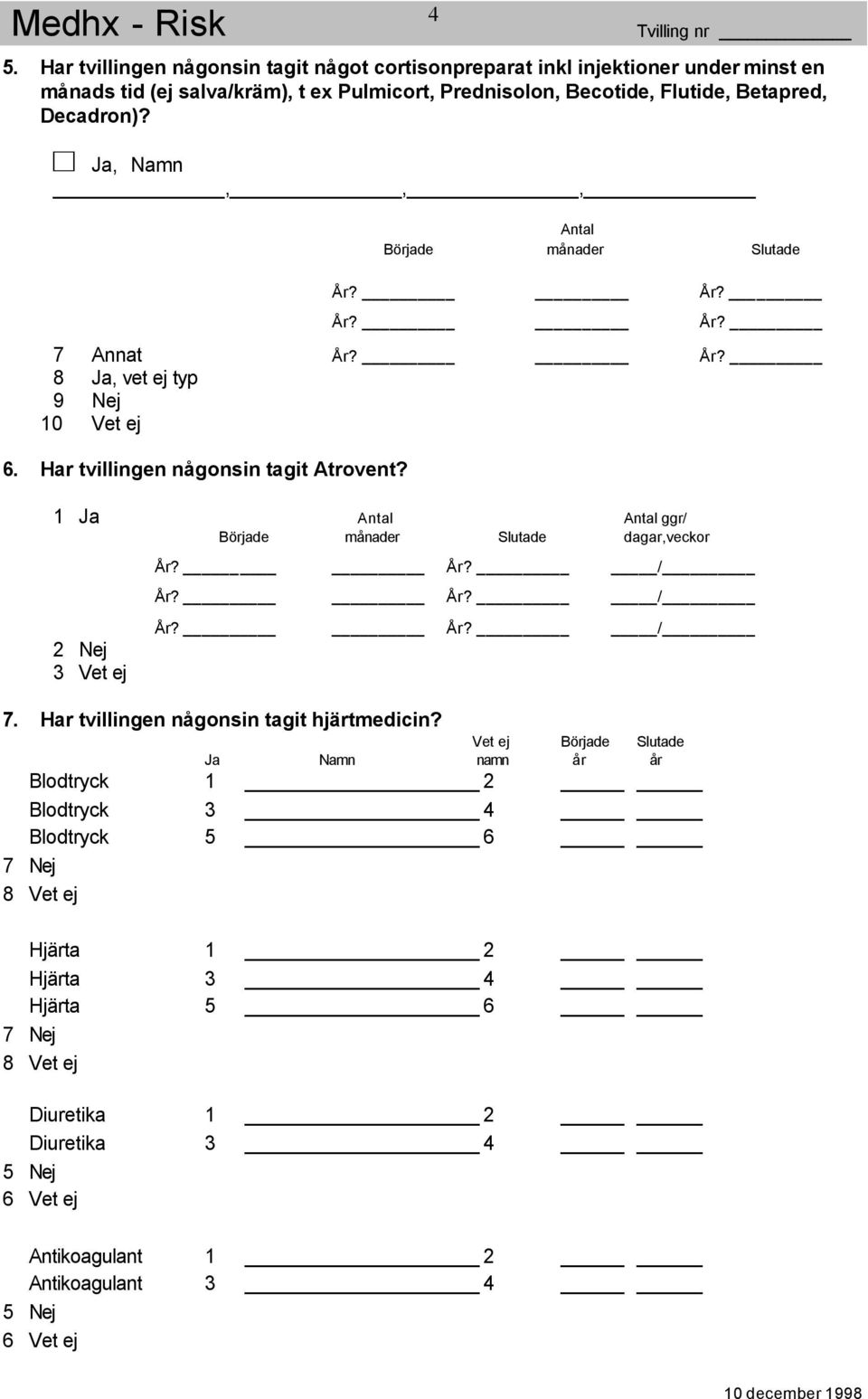 1 Antal Antal ggr/ Började månader Slutade dagar,veckor 2 3 Vet ej / / / 7. Har tvillingen någonsin tagit hjärtmedicin?