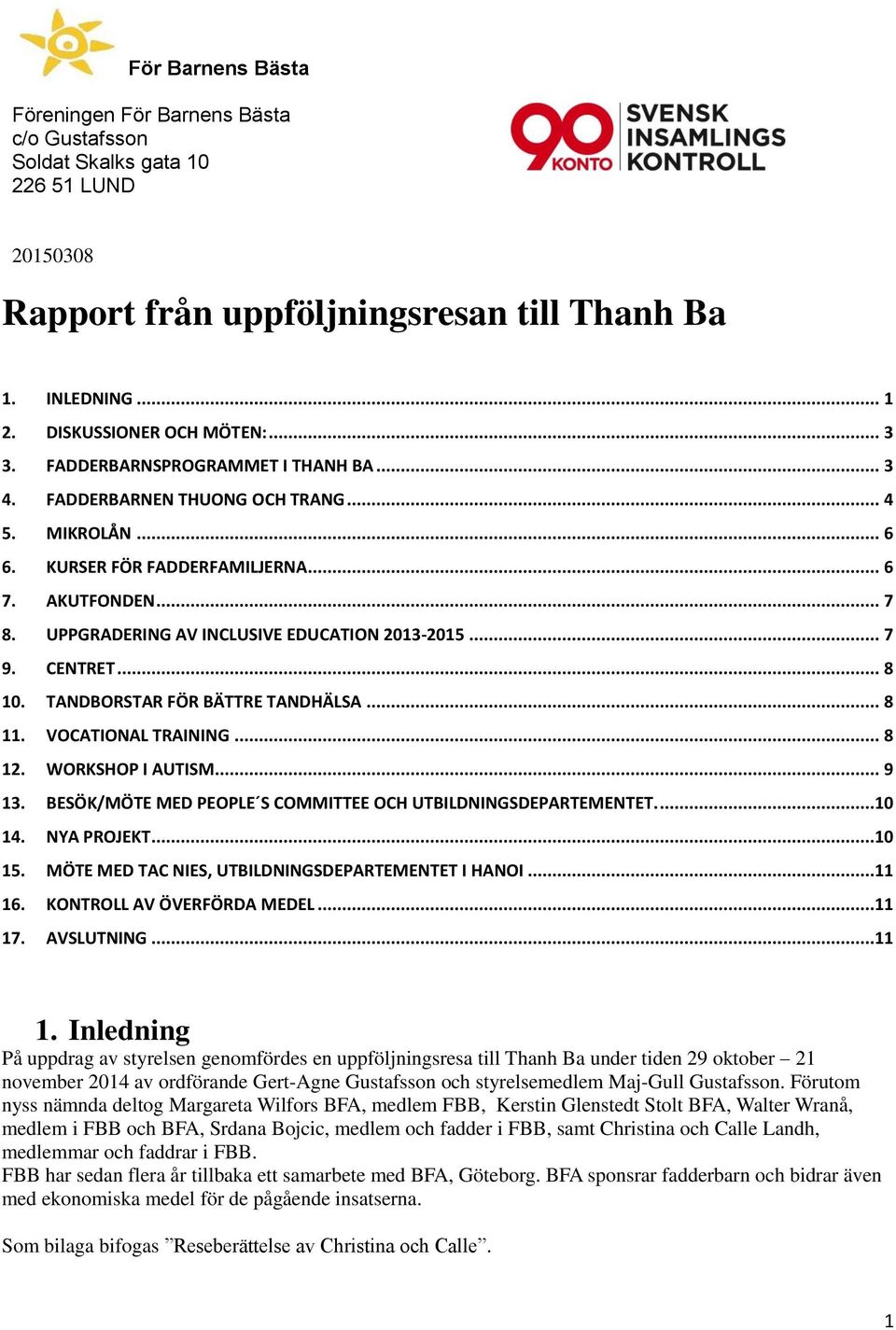 UPPGRADERING AV INCLUSIVE EDUCATION 2013-2015... 7 9. CENTRET... 8 10. TANDBORSTAR FÖR BÄTTRE TANDHÄLSA... 8 11. VOCATIONAL TRAINING... 8 12. WORKSHOP I AUTISM... 9 13.