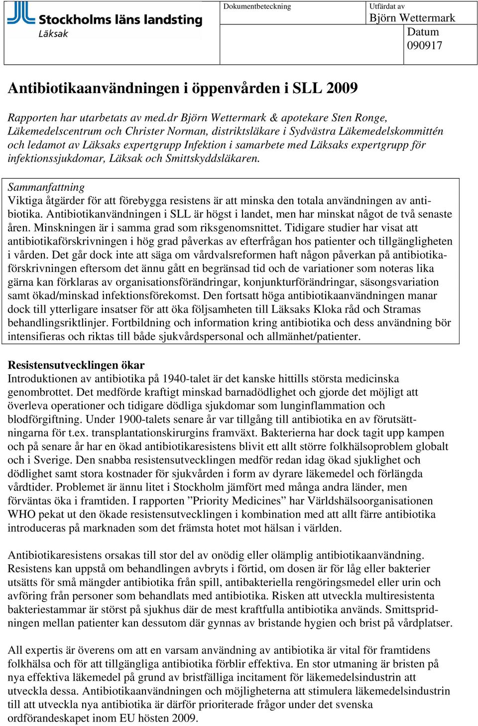 expertgrupp för infektionssjukdomar, Läksak och Smittskyddsläkaren. Sammanfattning Viktiga åtgärder för att förebygga resistens är att minska den totala användningen av antibiotika.