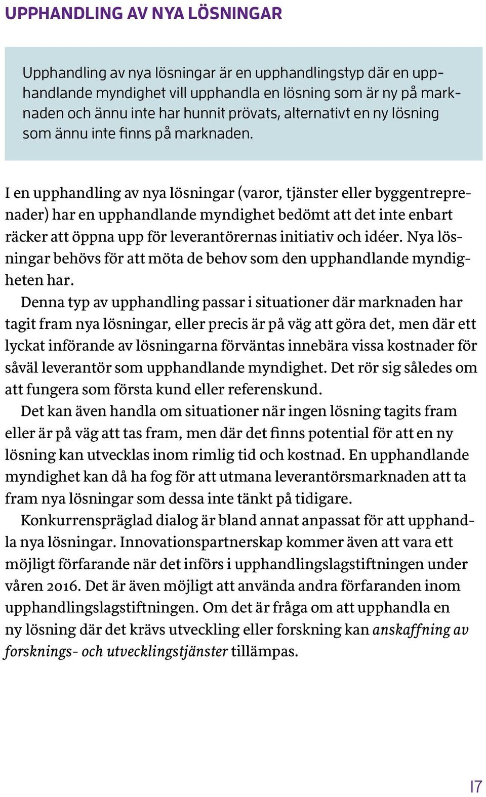 I en upphandling av nya lösningar (varor, tjänster eller byggentreprenader) har en upphandlande myndighet bedömt att det inte enbart räcker att öppna upp för leverantörernas initiativ och idéer.