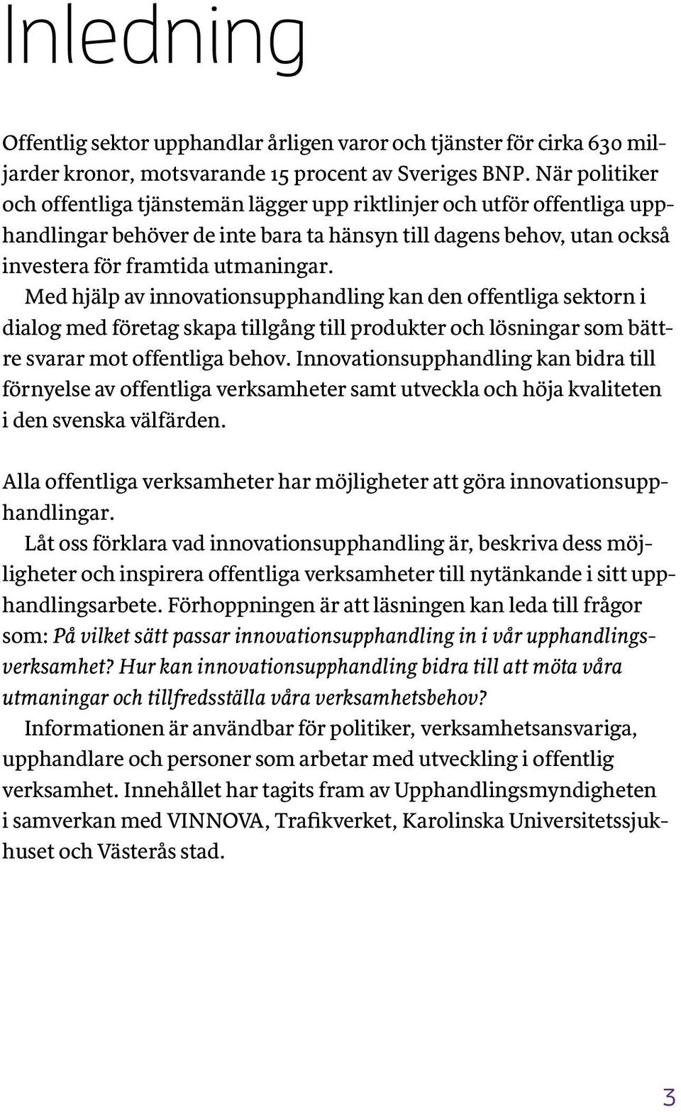 Med hjälp av innovationsupphandling kan den offentliga sektorn i dialog med företag skapa tillgång till produkter och lösningar som bättre svarar mot offentliga behov.