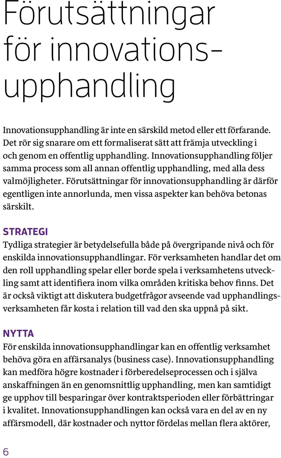 Innovationsupphandling följer samma process som all annan offentlig upphandling, med alla dess valmöjligheter.