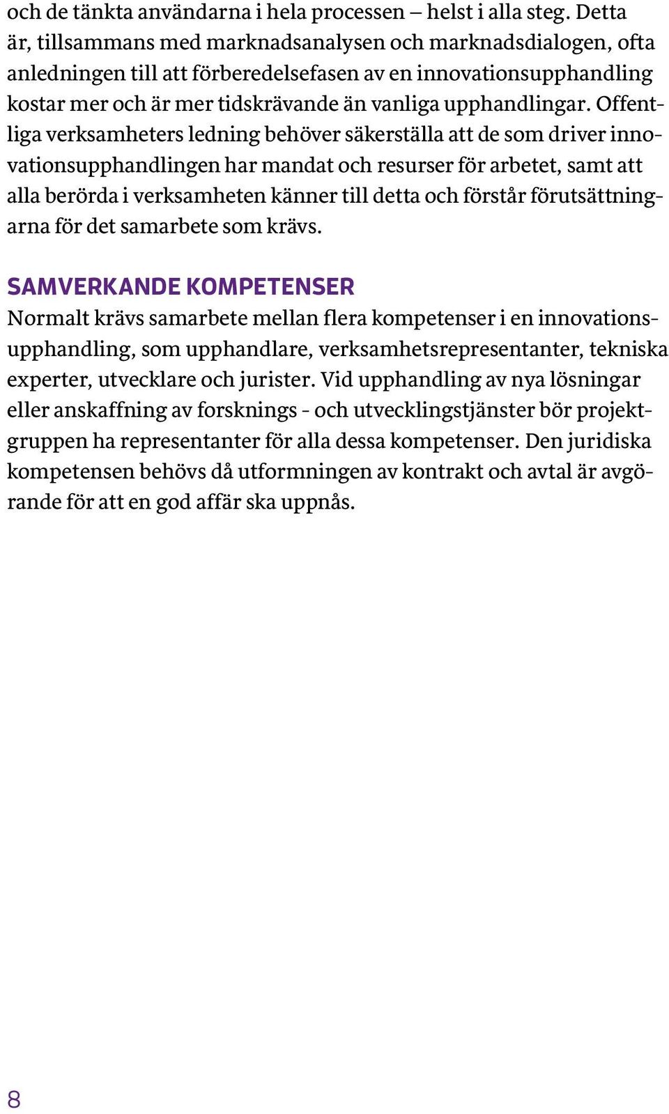 Offentliga verksamheters ledning behöver säkerställa att de som driver innovationsupphandlingen har mandat och resurser för arbetet, samt att alla berörda i verksamheten känner till detta och förstår