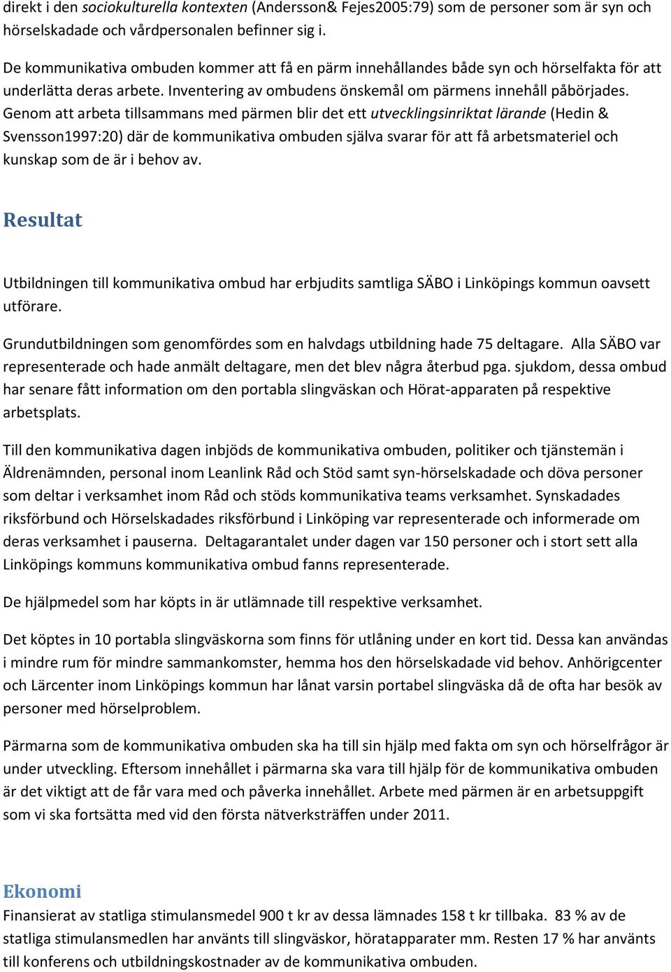 Genom att arbeta tillsammans med pärmen blir det ett utvecklingsinriktat lärande (Hedin & Svensson1997:20) där de kommunikativa ombuden själva svarar för att få arbetsmateriel och kunskap som de är i