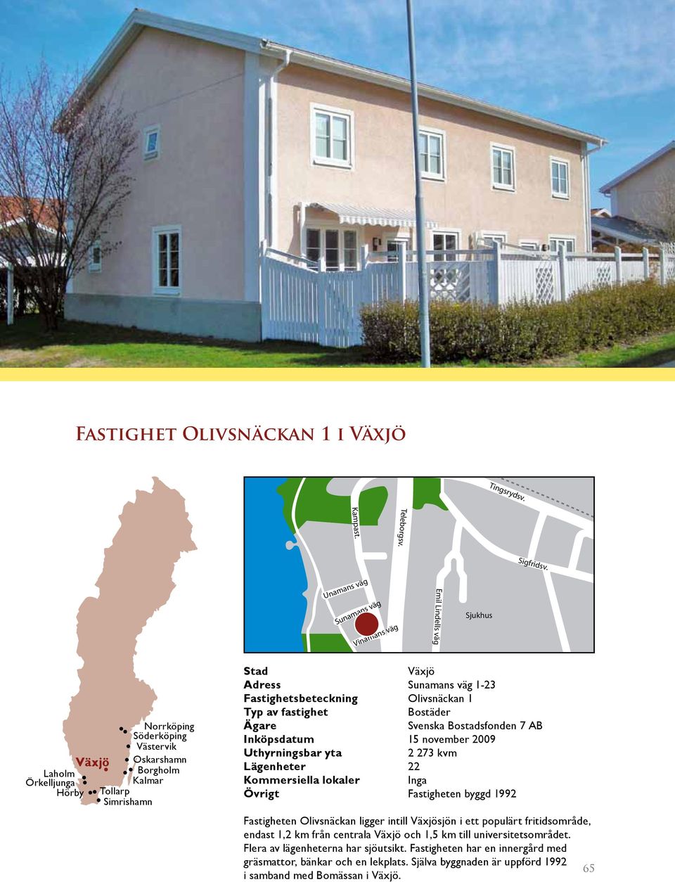 kvm Lägenheter 22 Kommersiella lokaler Inga Övrigt Fastigheten byggd 1992 Fastigheten Olivsnäckan ligger intill Växjösjön i ett populärt fritidsområde, endast 1,2 km
