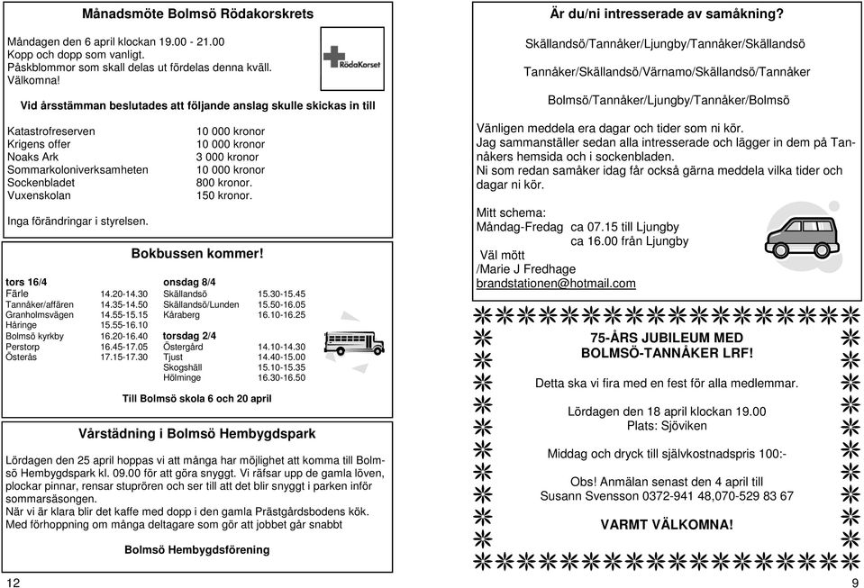 Sockenbladet 800 kronor. Vuxenskolan 150 kronor. Inga förändringar i styrelsen. Bokbussen kommer! tors 16/4 onsdag 8/4 Färle 14.20-14.30 Skällandsö 15.30-15.45 Tannåker/affären 14.35-14.