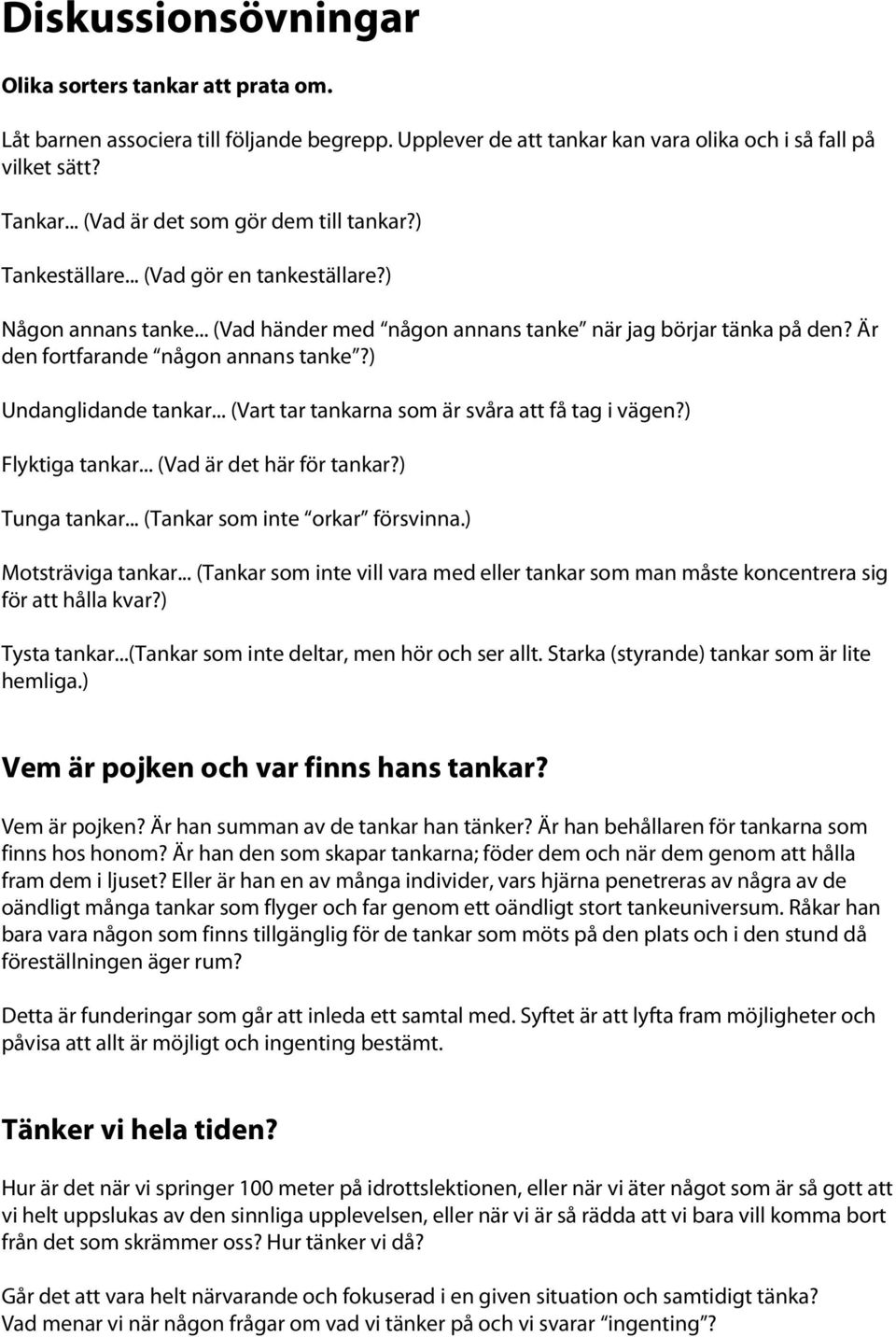 Är den fortfarande någon annans tanke?) Undanglidande tankar... (Vart tar tankarna som är svåra att få tag i vägen?) Flyktiga tankar... (Vad är det här för tankar?) Tunga tankar.