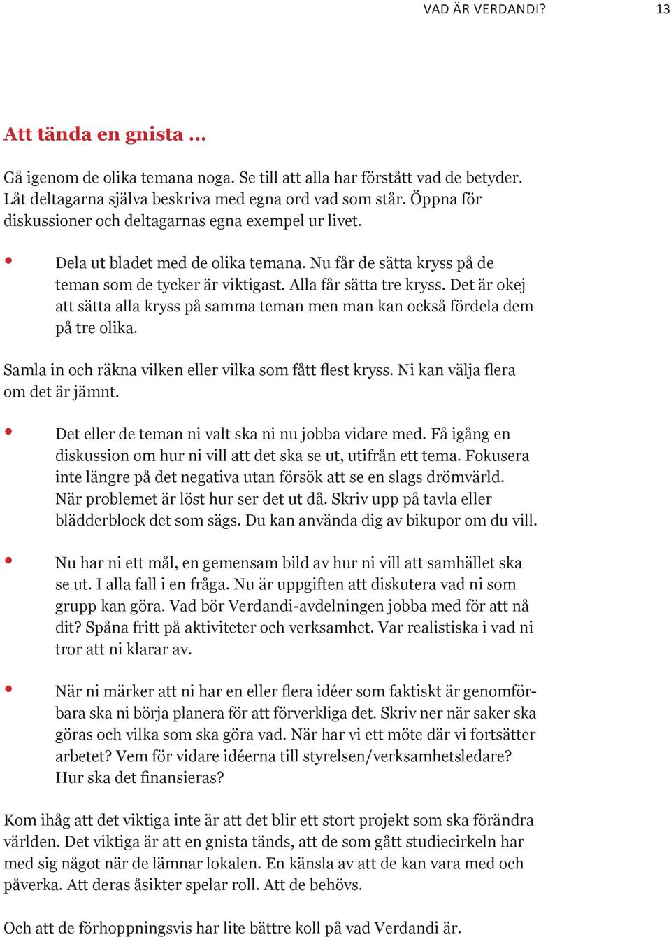 Nu får de sätta kryss på de teman som de tycker är viktigast. Alla får sätta tre kryss. Det är okej att sätta alla kryss på samma teman men man kan också fördela dem på tre olika.