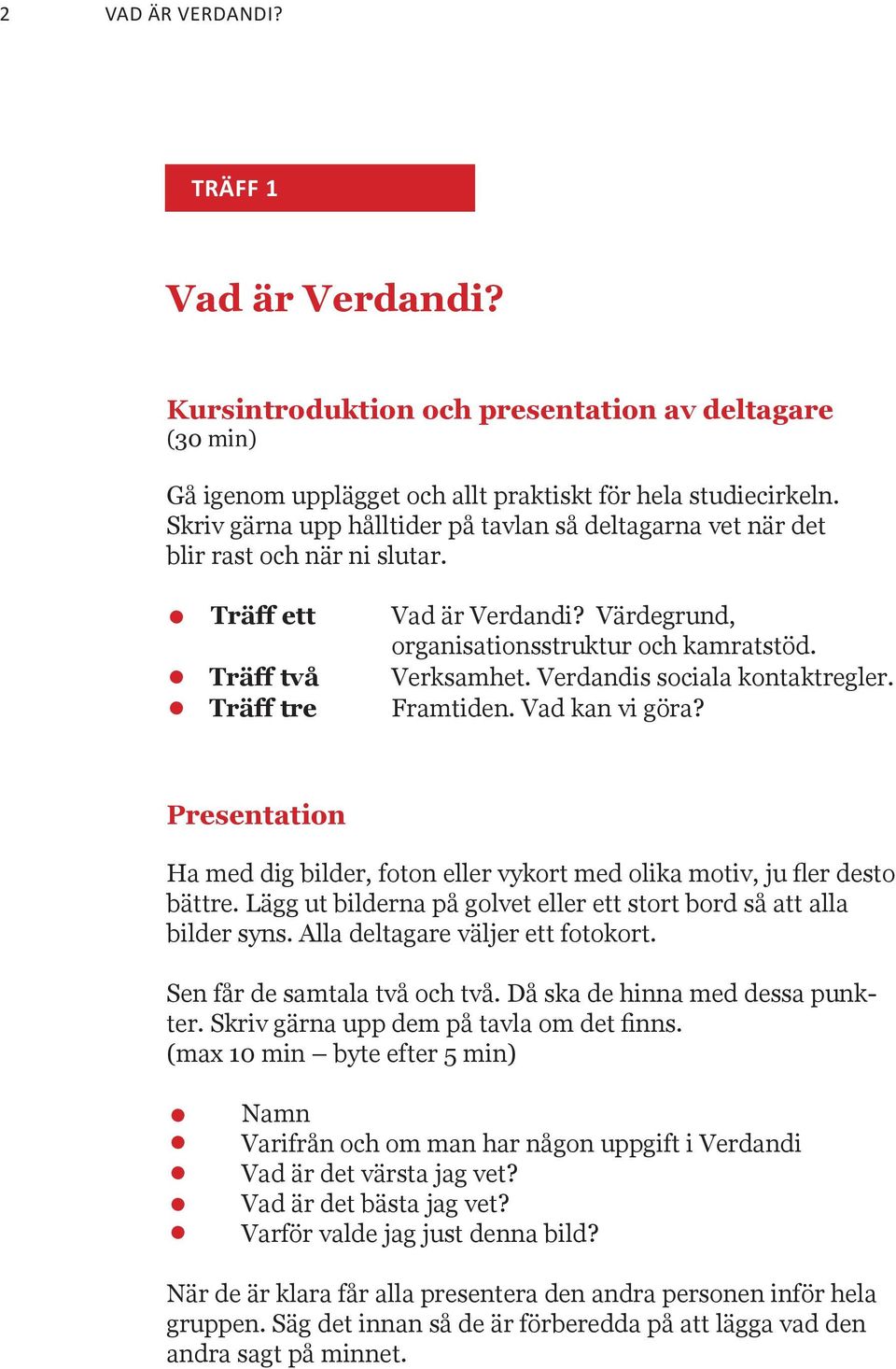 Verdandis sociala kontaktregler. Framtiden. Vad kan vi göra? Presentation Ha med dig bilder, foton eller vykort med olika motiv, ju fler desto bättre.