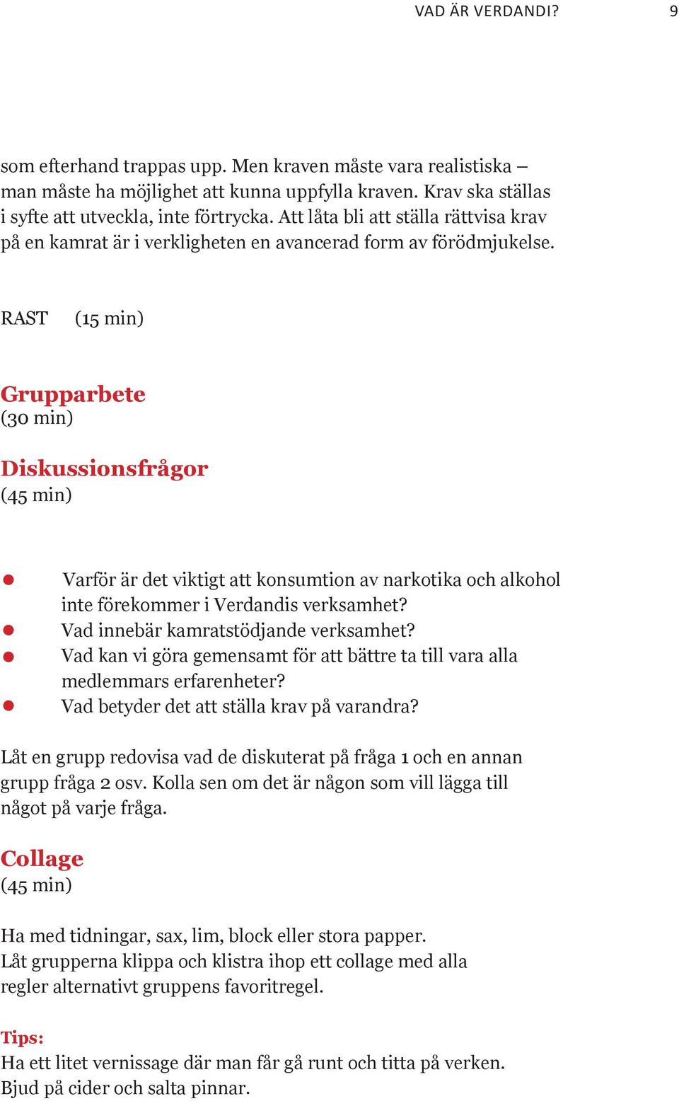 RAST (15 min) Grupparbete (30 min) Diskussionsfrågor (45 min) Varför är det viktigt att konsumtion av narkotika och alkohol inte förekommer i Verdandis verksamhet?