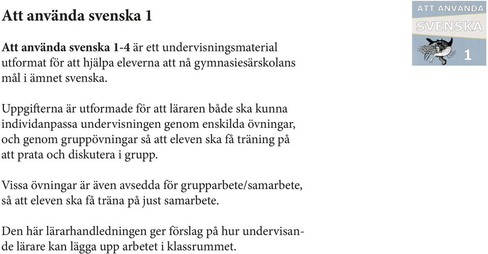 Uppgifterna är utformade för att läraren både ska kunna individanpassa undervisningen genom enskilda övningar, och genom gruppövningar så