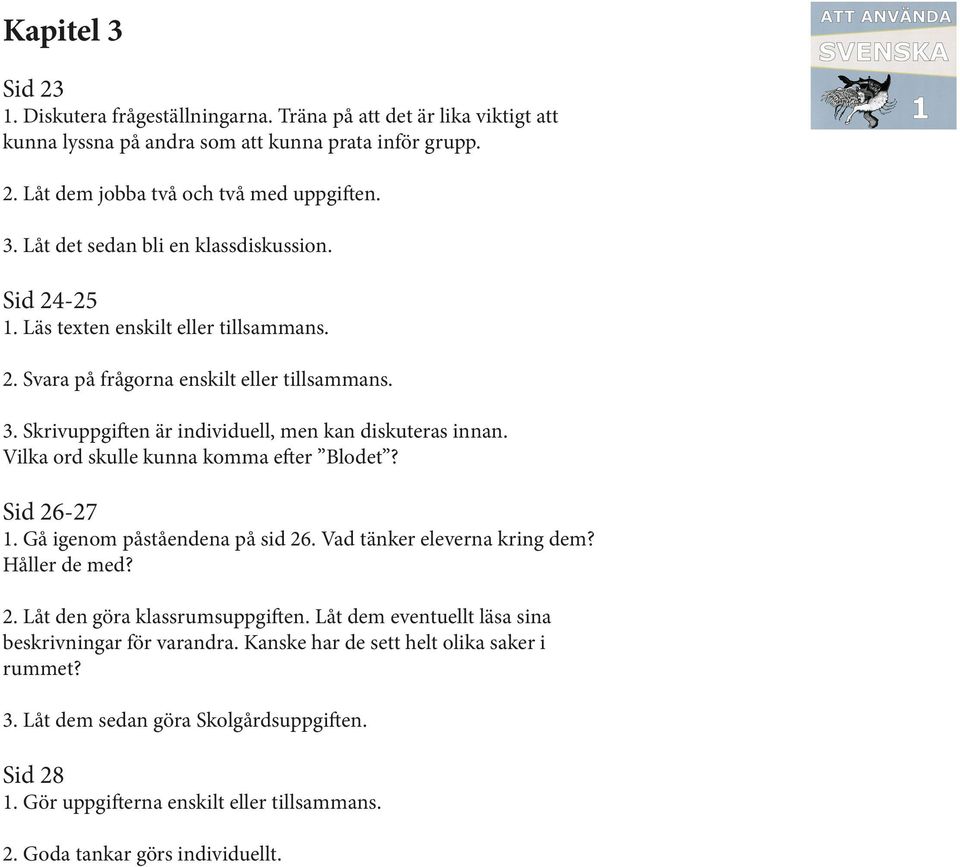 Gå igenom påståendena på sid 26. Vad tänker eleverna kring dem? Håller de med? 2. Låt den göra klassrumsuppgiften. Låt dem eventuellt läsa sina beskrivningar för varandra.