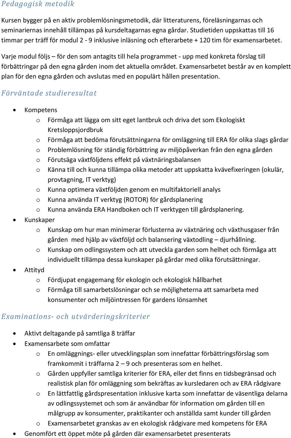 Varje modul följs för den som antagits till hela programmet - upp med konkreta förslag till förbättringar på den egna gården inom det aktuella området.