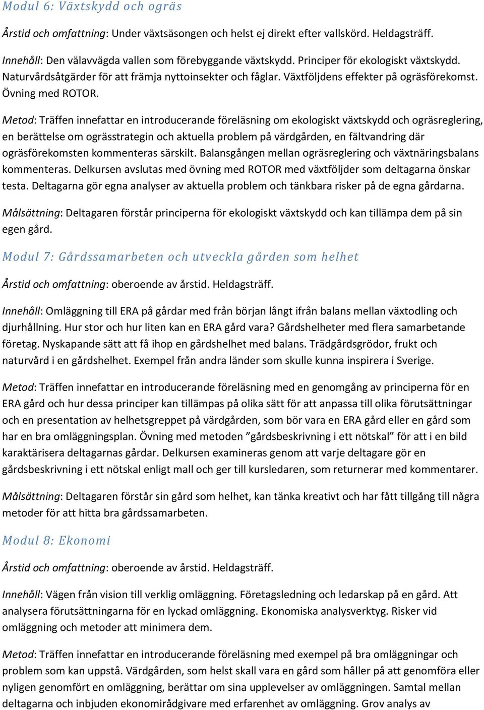 Metod: Träffen innefattar en introducerande föreläsning om ekologiskt växtskydd och ogräsreglering, en berättelse om ogrässtrategin och aktuella problem på värdgården, en fältvandring där