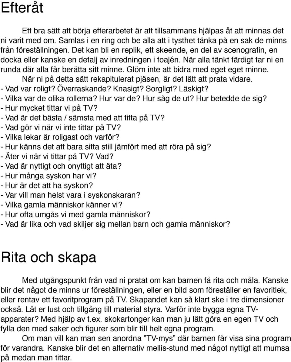 Glöm inte att bidra med eget eget minne. När ni på detta sätt rekapitulerat pjäsen, är det lätt att prata vidare. - Vad var roligt? Överraskande? Knasigt? Sorgligt? Läskigt?