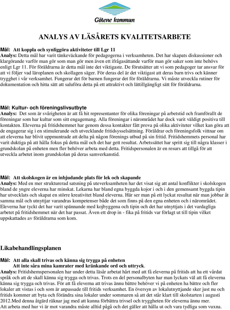 För föräldrarna är detta mål inte det viktigaste. De förutsätter att vi som pedagoger tar ansvar för att vi följer vad läroplanen och skollagen säger.