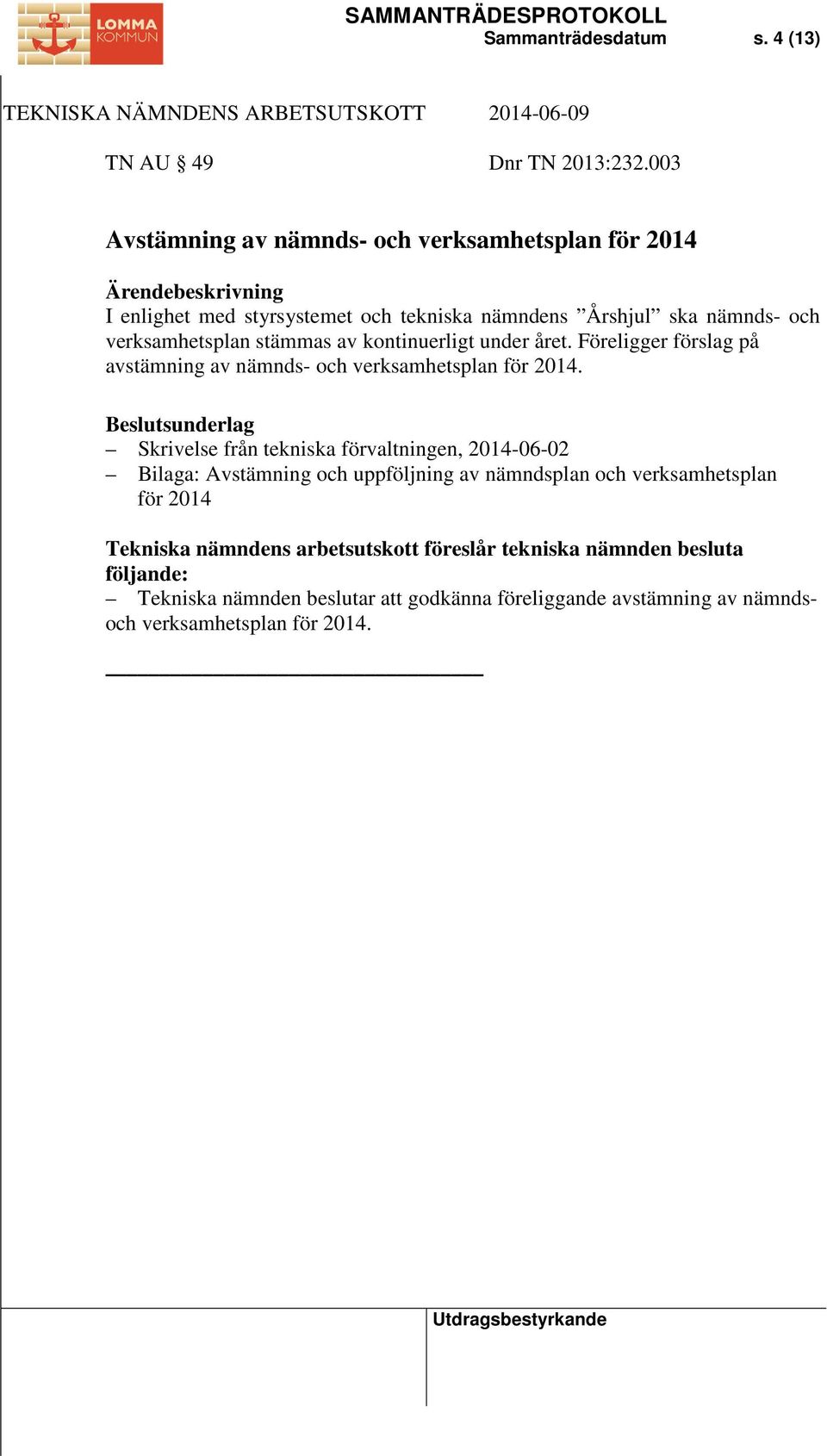 av kontinuerligt under året. Föreligger förslag på avstämning av nämnds- och verksamhetsplan för 2014.