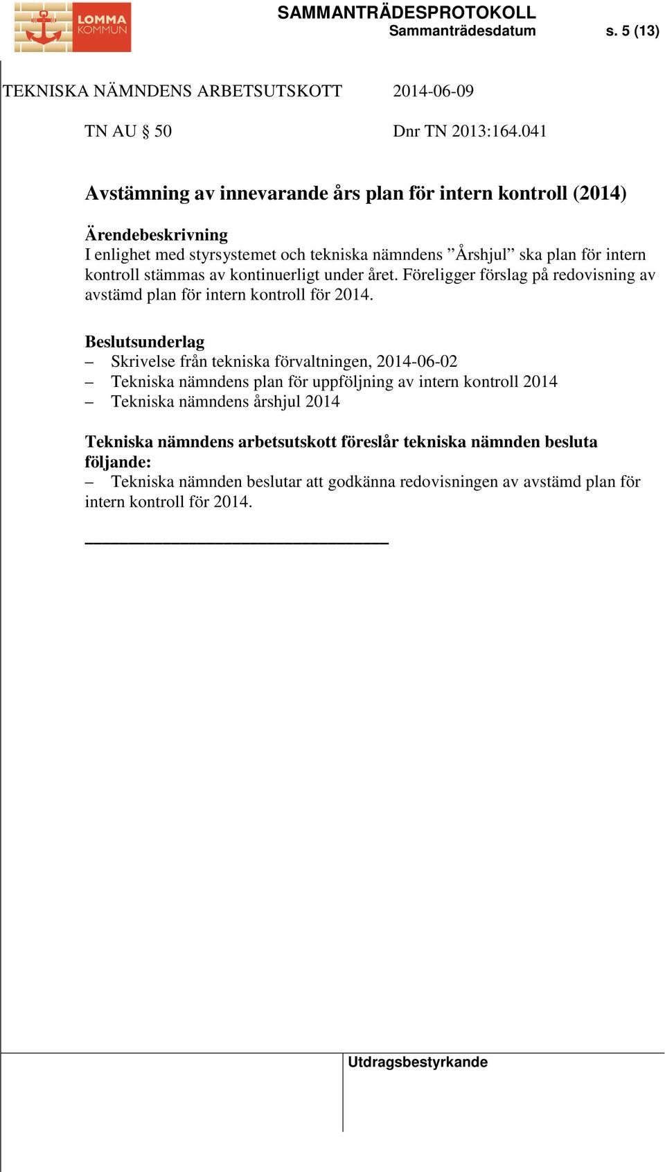 av kontinuerligt under året. Föreligger förslag på redovisning av avstämd plan för intern kontroll för 2014.