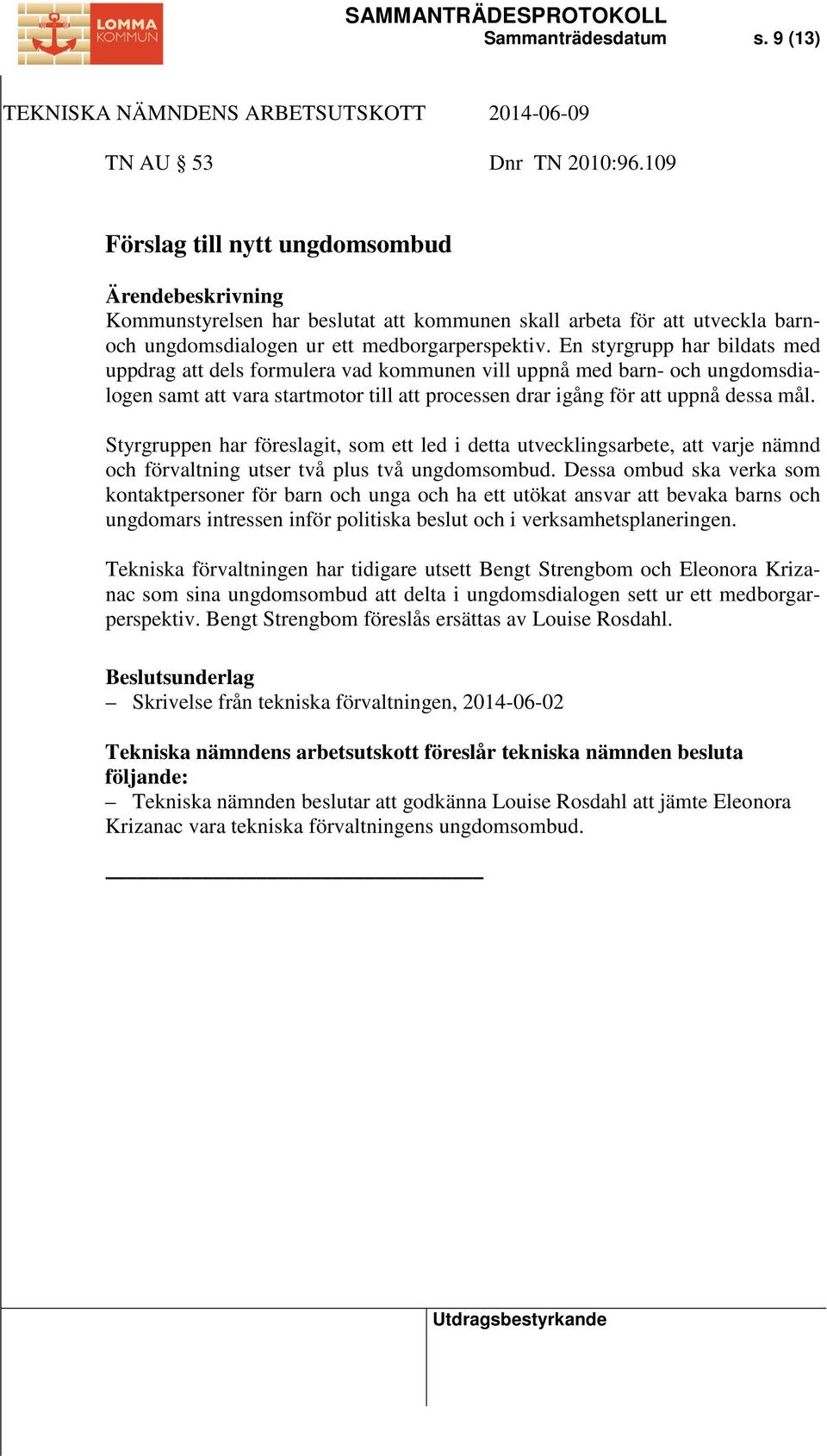 En styrgrupp har bildats med uppdrag att dels formulera vad kommunen vill uppnå med barn- och ungdomsdialogen samt att vara startmotor till att processen drar igång för att uppnå dessa mål.