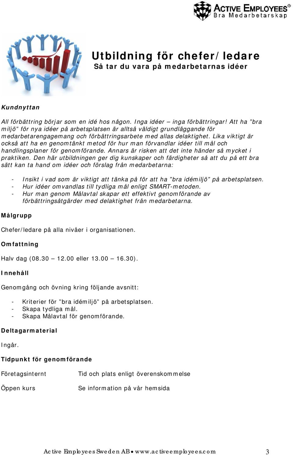 Lika viktigt är också att ha en genomtänkt metod för hur man förvandlar idéer till mål och handlingsplaner för genomförande. Annars är risken att det inte händer så mycket i praktiken.