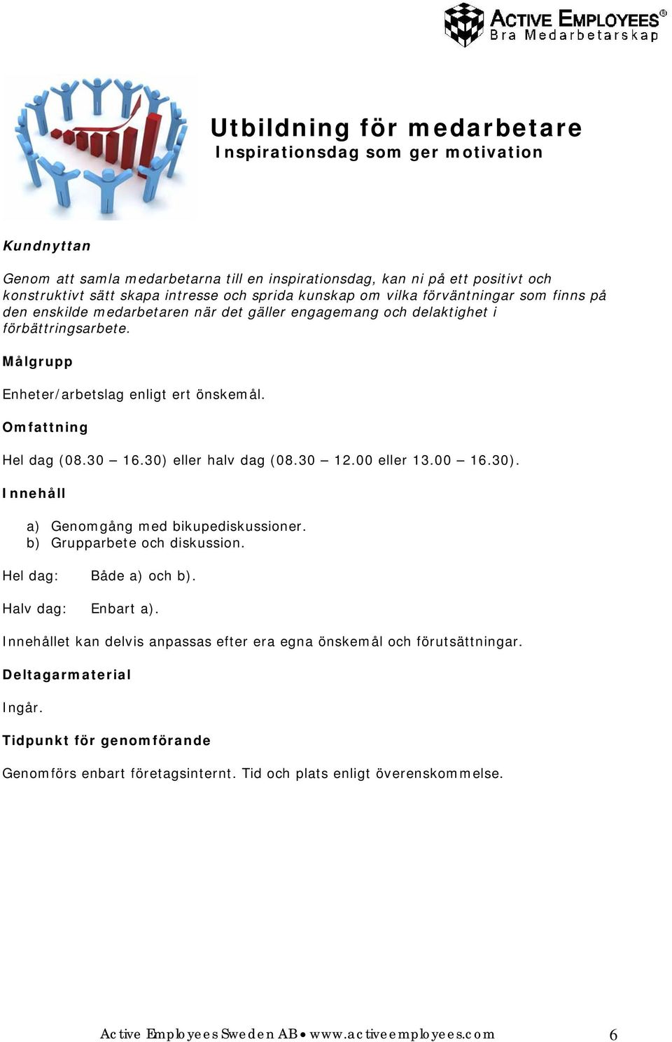 Hel dag (08.30 16.30) eller halv dag (08.30 12.00 eller 13.00 16.30). a) Genomgång med bikupediskussioner. b) Grupparbete och diskussion. Hel dag: Halv dag: Både a) och b). Enbart a).