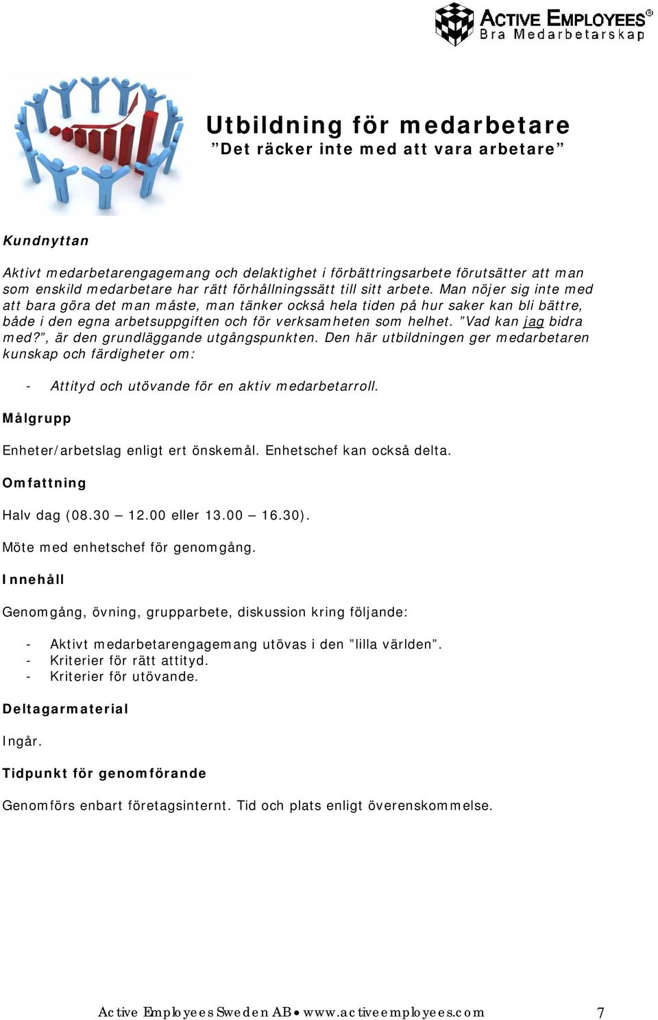 Vad kan jag bidra med?, är den grundläggande utgångspunkten. Den här utbildningen ger medarbetaren kunskap och färdigheter om: - Attityd och utövande för en aktiv medarbetarroll.