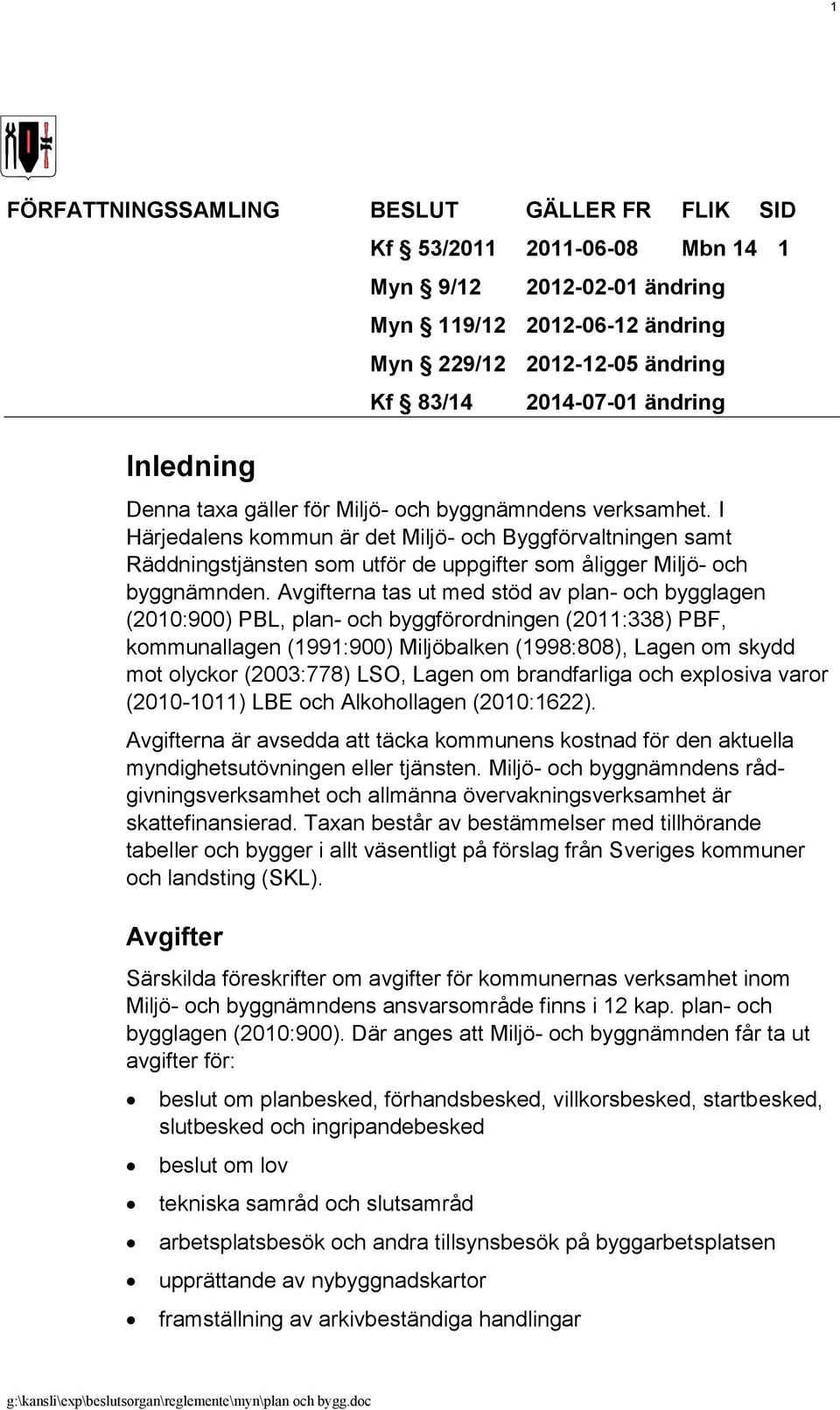 I Härjedalens kommun är det Miljö- och Byggförvaltningen samt Räddningstjänsten som utför de uppgifter som åligger Miljö- och byggnämnden.