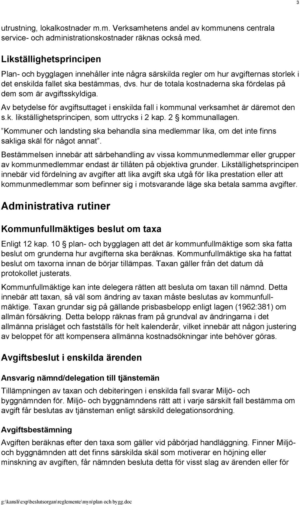 hur de totala kostnaderna ska fördelas på dem som är avgiftsskyldiga. Av betydelse för avgiftsuttaget i enskilda fall i kommunal verksamhet är däremot den s.k. likställighetsprincipen, som uttrycks i 2 kap.