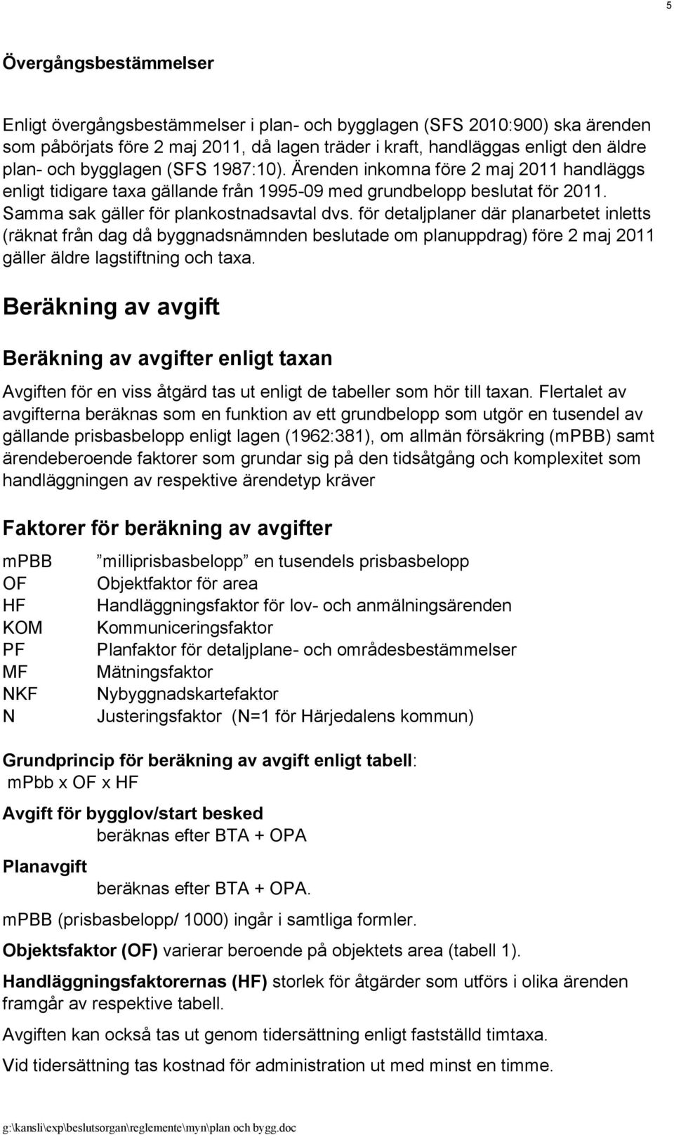 för detaljplaner där planarbetet inletts (räknat från dag då byggnadsnämnden beslutade om planuppdrag) före 2 maj 2011 gäller äldre lagstiftning och taxa.