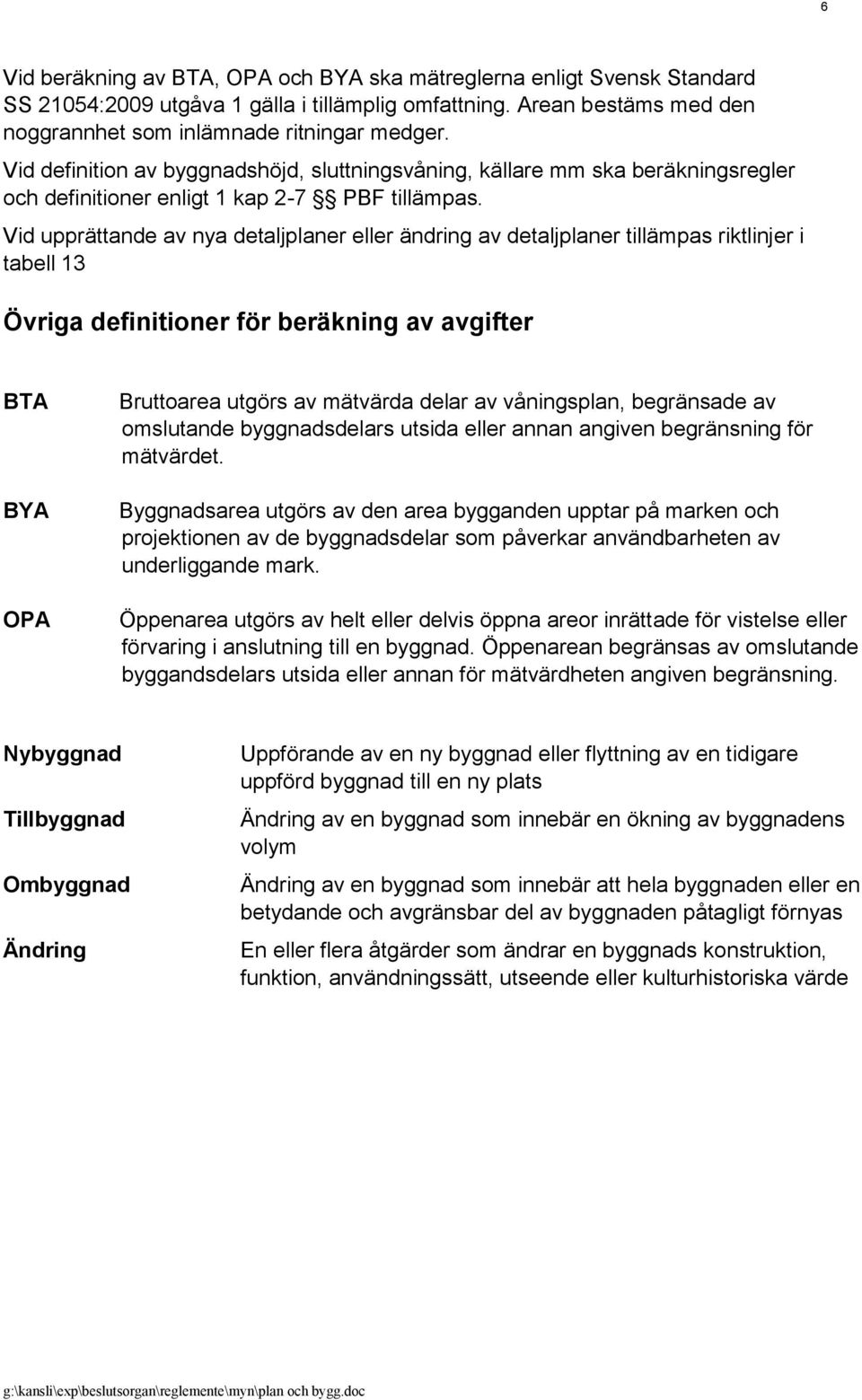 Vid upprättande av nya detaljplaner eller ändring av detaljplaner tillämpas riktlinjer i tabell 13 Övriga definitioner för beräkning av avgifter BTA BYA OPA Bruttoarea utgörs av mätvärda delar av