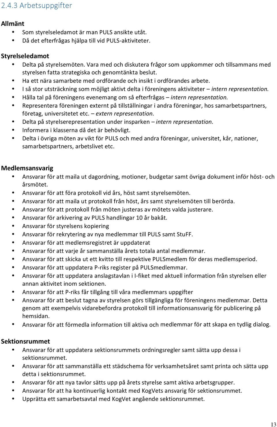 I så stor utsträckning som möjligt aktivt delta i föreningens aktiviteter intern representation. Hålla tal på föreningens evenemang om så efterfrågas intern representation.