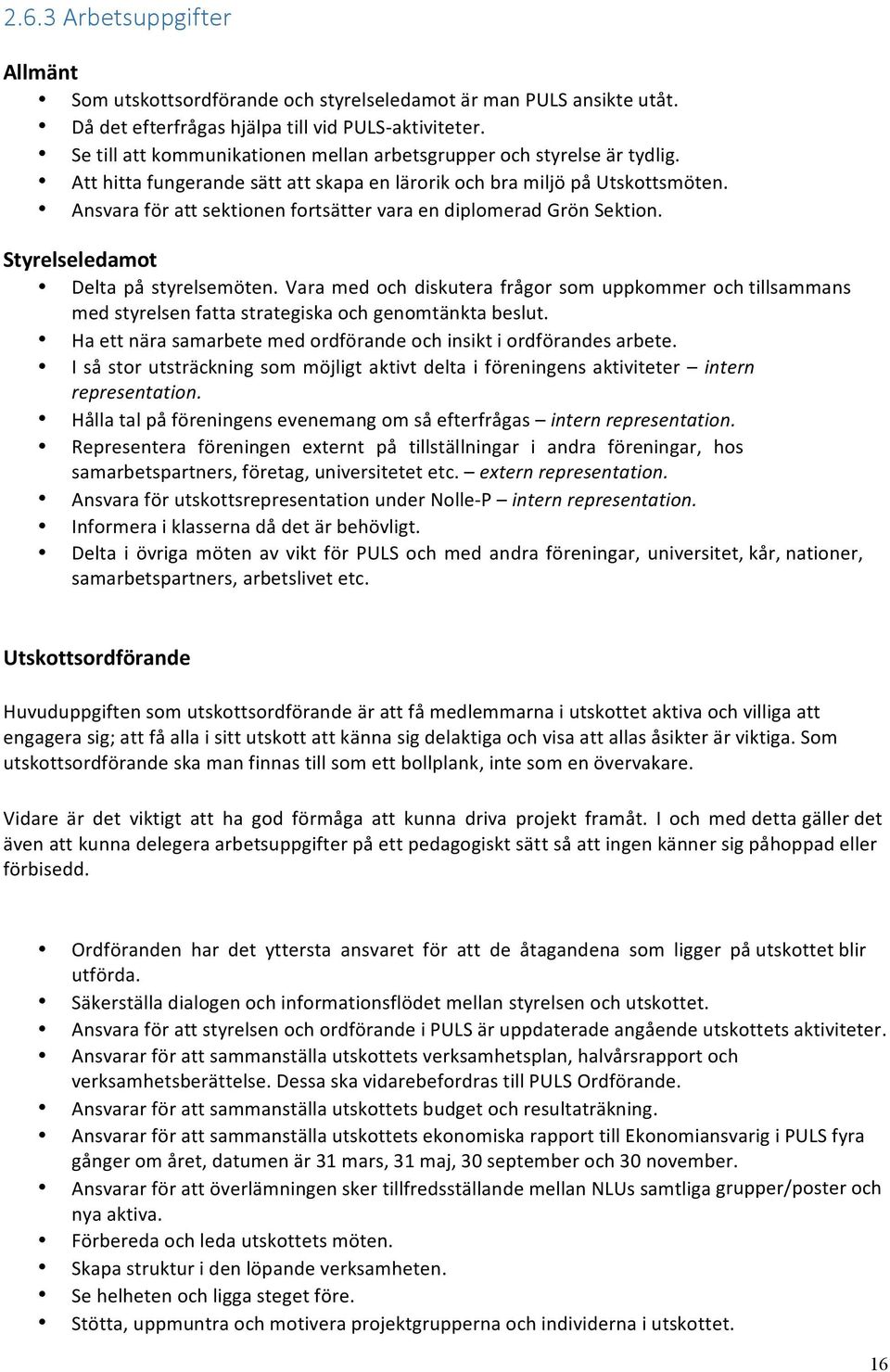 Ansvara för att sektionen fortsätter vara en diplomerad Grön Sektion. Styrelseledamot Delta på styrelsemöten.