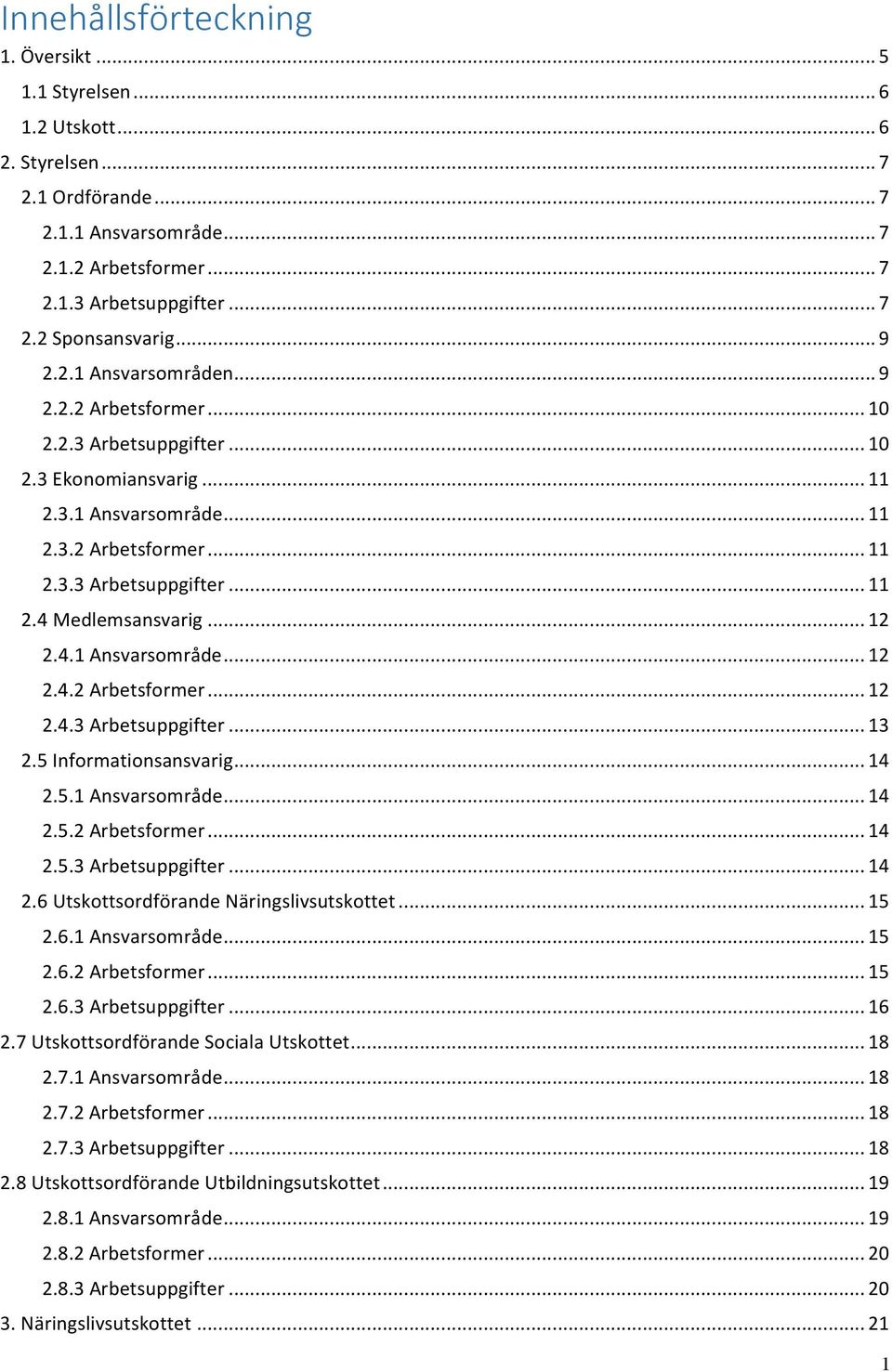 .. 12 2.4.1 Ansvarsområde... 12 2.4.2 Arbetsformer... 12 2.4.3 Arbetsuppgifter... 13 2.5 Informationsansvarig... 14 2.5.1 Ansvarsområde... 14 2.5.2 Arbetsformer... 14 2.5.3 Arbetsuppgifter... 14 2.6 Utskottsordförande Näringslivsutskottet.