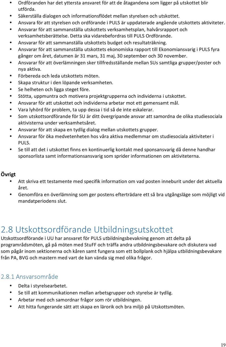 Detta ska vidarebefordras till PULS Ordförande. Ansvarar för att sammanställa utskottets budget och resultaträkning.