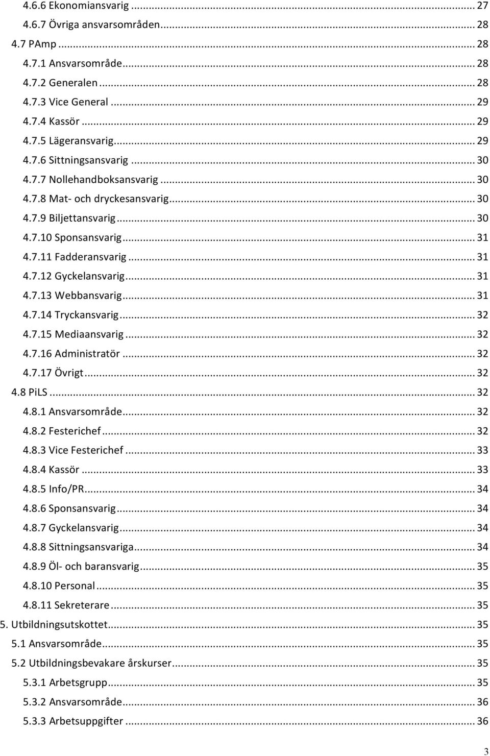 .. 31 4.7.14 Tryckansvarig... 32 4.7.15 Mediaansvarig... 32 4.7.16 Administratör... 32 4.7.17 Övrigt... 32 4.8 PiLS... 32 4.8.1 Ansvarsområde... 32 4.8.2 Festerichef... 32 4.8.3 Vice Festerichef.