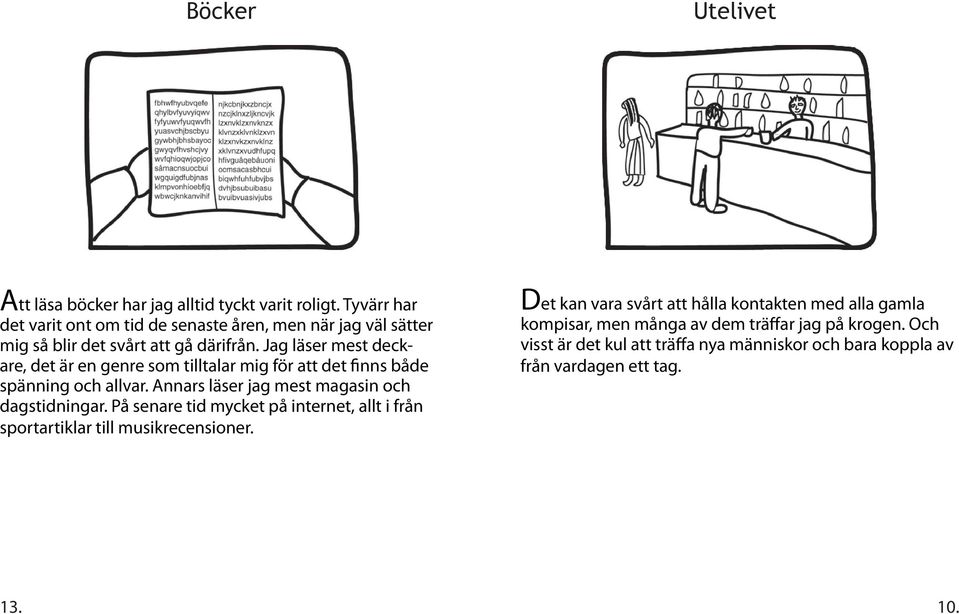 Jag läser mest deckare, det är en genre som tilltalar mig för att det finns både spänning och allvar. Annars läser jag mest magasin och dagstidningar.