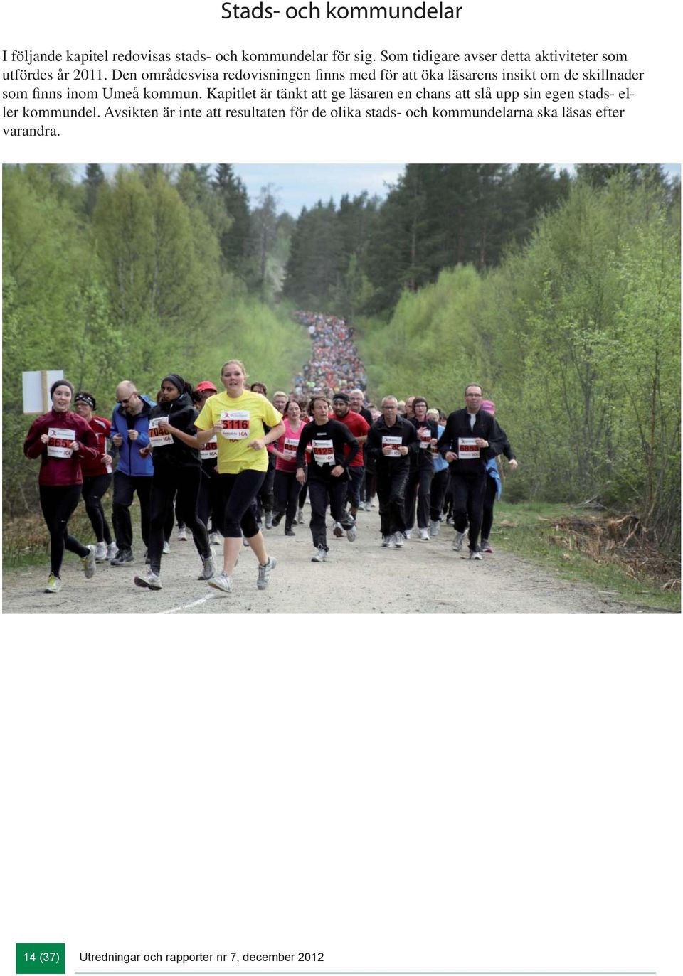Den områdesvisa redovisningen finns med för att öka läsarens insikt om de skillnader som finns inom Umeå kommun.