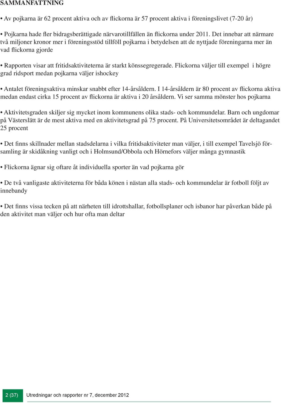 starkt könssegregerade. na väljer till exempel i högre grad ridsport medan pojkarna väljer ishockey Antalet föreningsaktiva minskar snabbt efter -årsåldern.