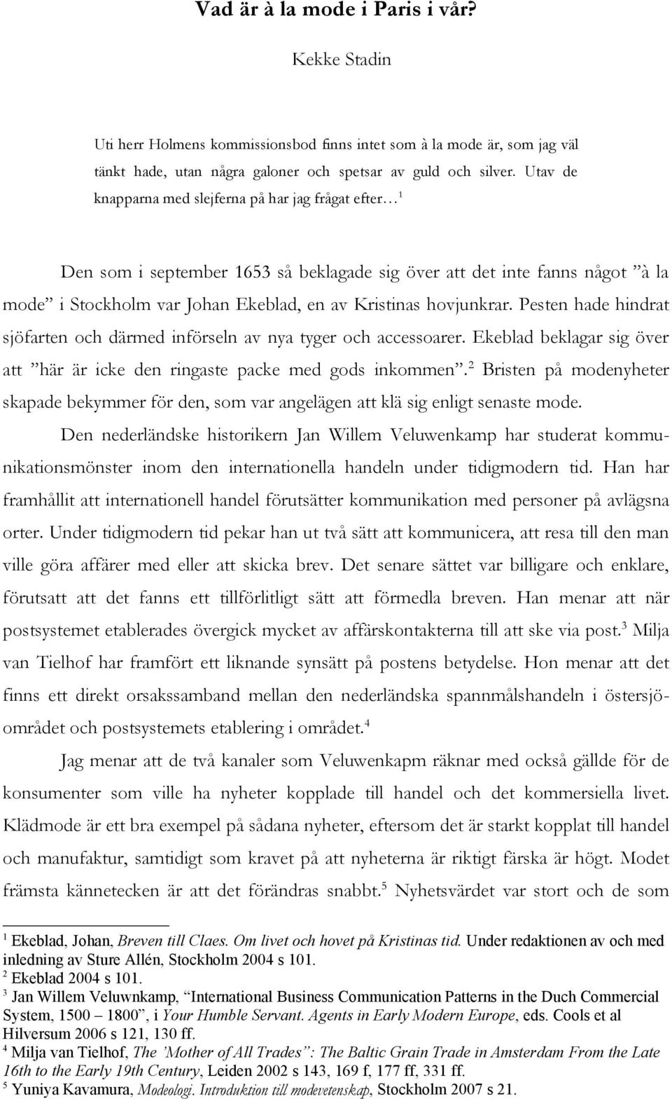Pesten hade hindrat sjöfarten och därmed införseln av nya tyger och accessoarer. Ekeblad beklagar sig över att här är icke den ringaste packe med gods inkommen.