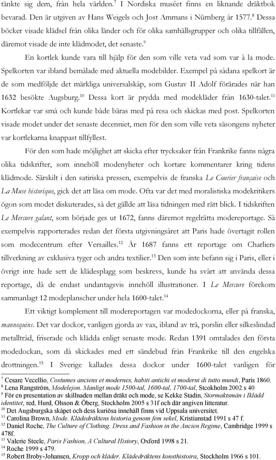 9 En kortlek kunde vara till hjälp för den som ville veta vad som var à la mode. Spelkorten var ibland bemålade med aktuella modebilder.