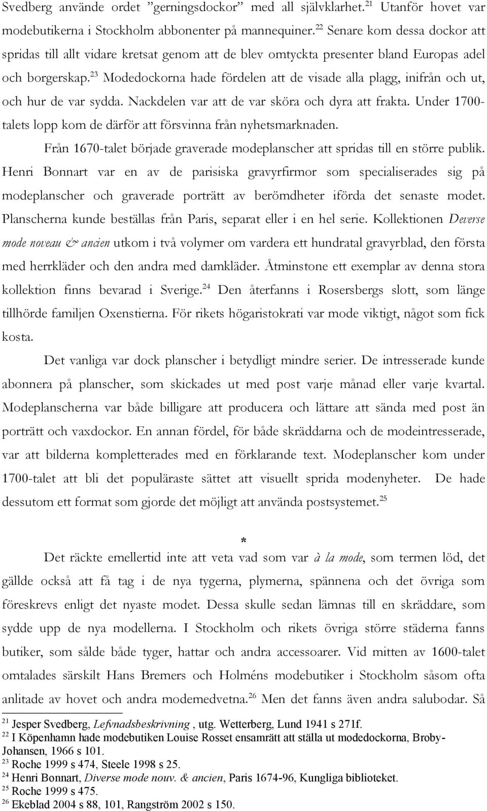 23 Modedockorna hade fördelen att de visade alla plagg, inifrån och ut, och hur de var sydda. Nackdelen var att de var sköra och dyra att frakta.