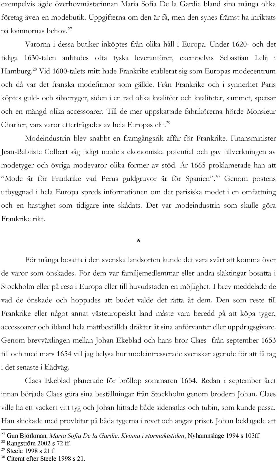 28 Vid 1600-talets mitt hade Frankrike etablerat sig som Europas modecentrum och då var det franska modefirmor som gällde.