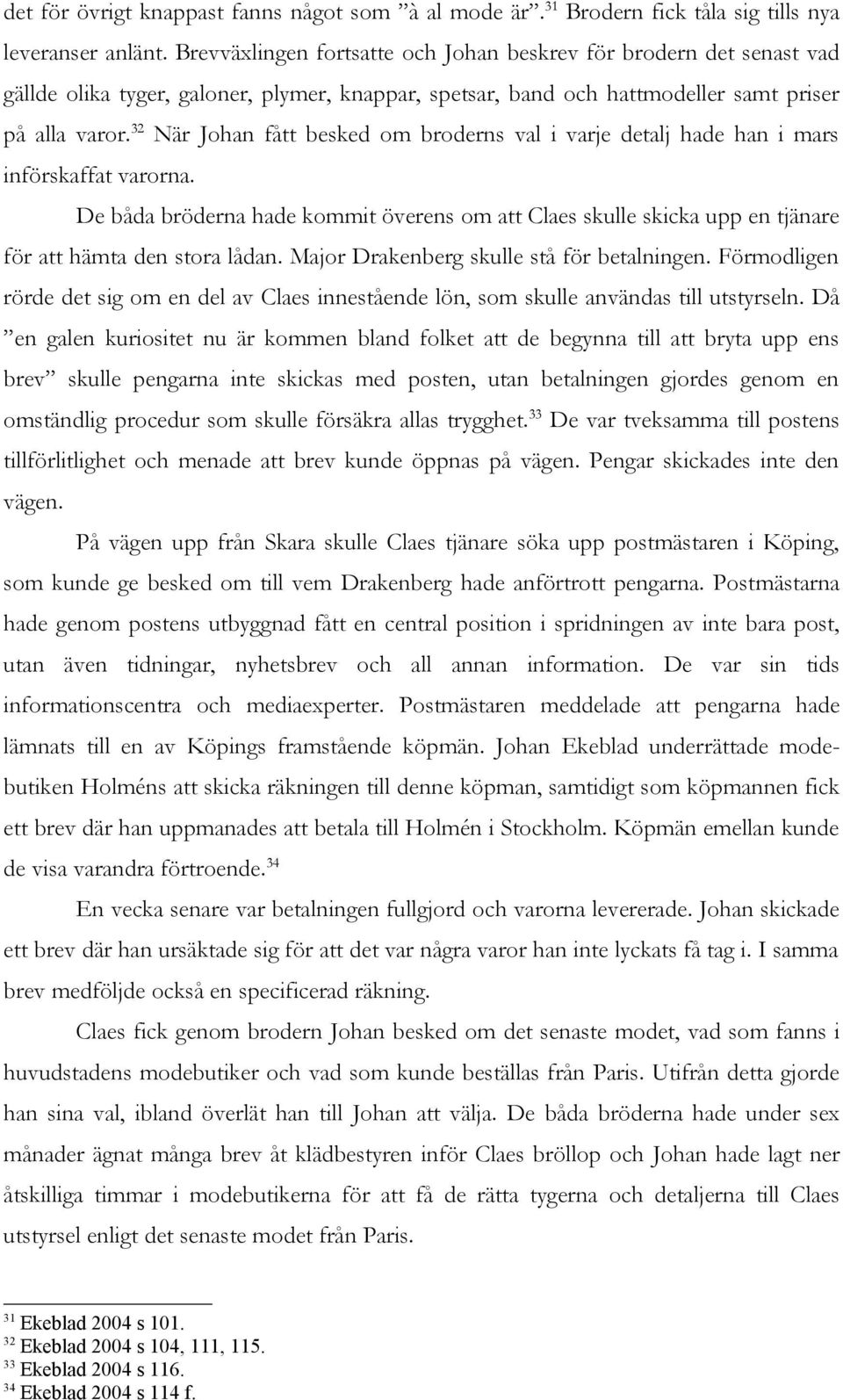 32 När Johan fått besked om broderns val i varje detalj hade han i mars införskaffat varorna.