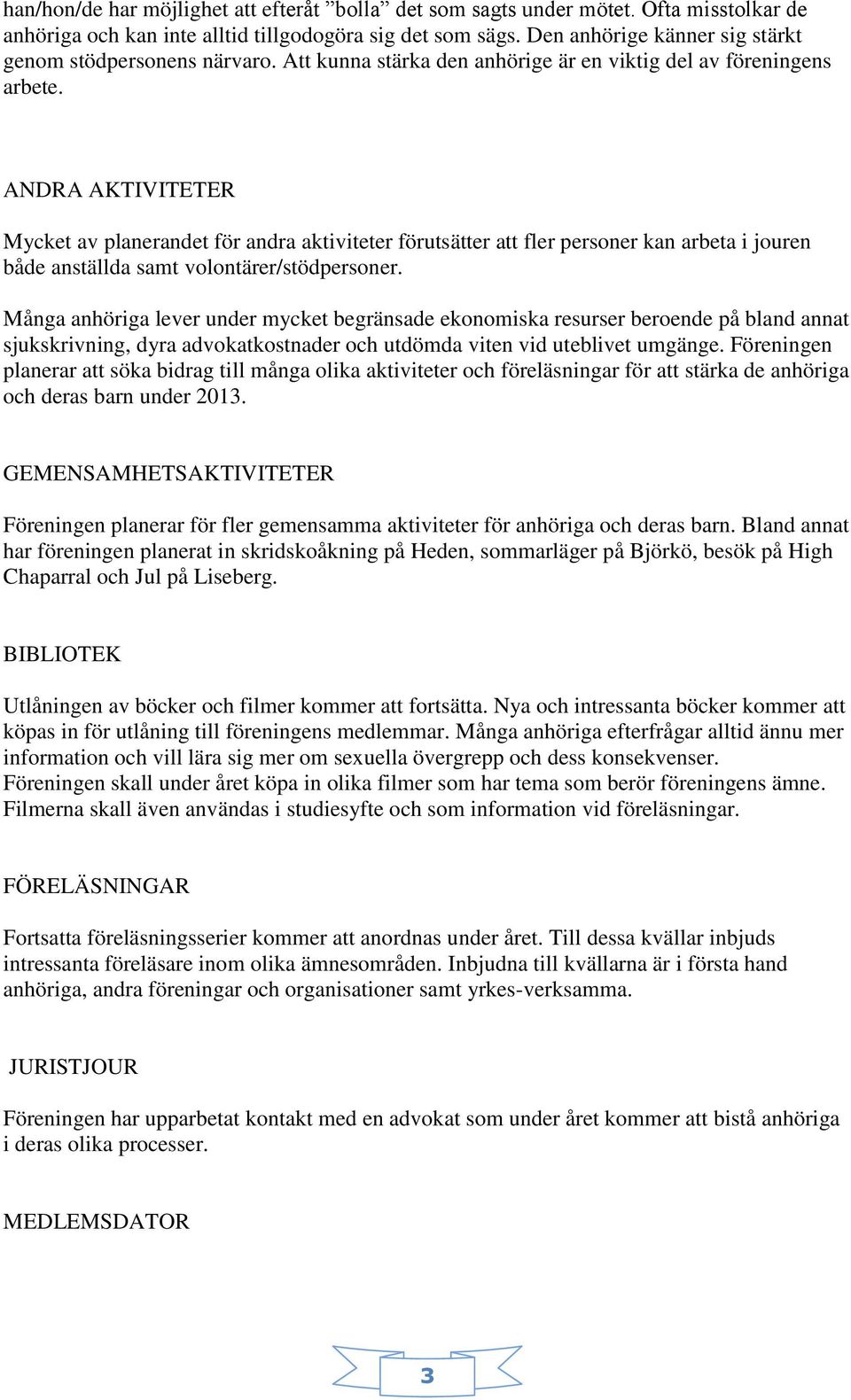 ANDRA AKTIVITETER Mycket av planerandet för andra aktiviteter förutsätter att fler personer kan arbeta i jouren både anställda samt volontärer/stödpersoner.