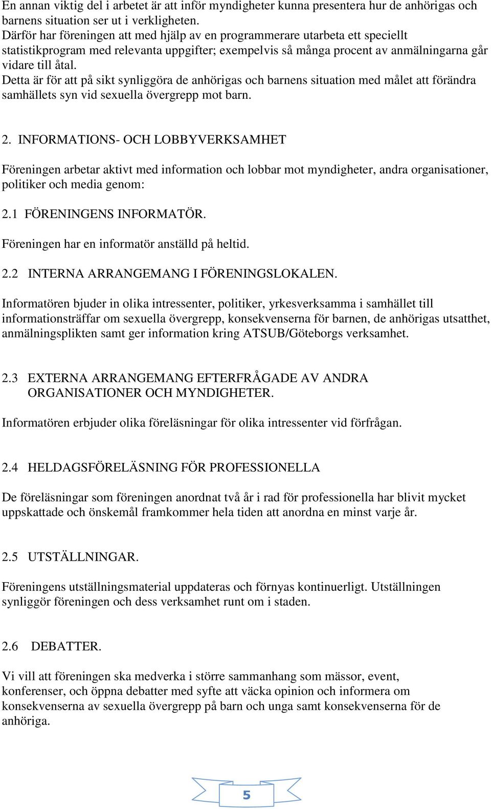 Detta är för att på sikt synliggöra de anhörigas och barnens situation med målet att förändra samhällets syn vid sexuella övergrepp mot barn. 2.