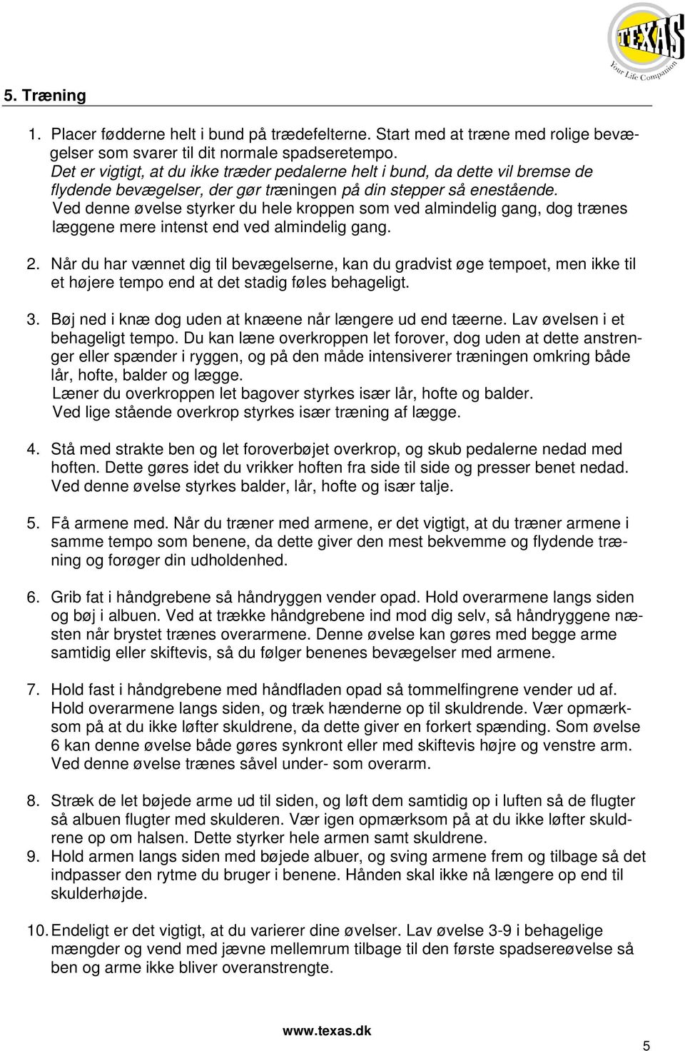 Ved denne øvelse styrker du hele kroppen som ved almindelig gang, dog trænes læggene mere intenst end ved almindelig gang. 2.